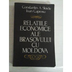 RELATIILE ECONOMICE ALE BRASOVULUI CU MOLDOVA - CONSTANTIN A. STOIDE, IOAN CAPROSU - (autograf si dedicatie pt. G. Onisoru)